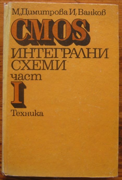 CMOS ИНТЕГРАЛНИ СХЕМИ, ЧАСТ I И II, М. ДИМИТРОВА, И. ВАНКОВ, 1987 Г.